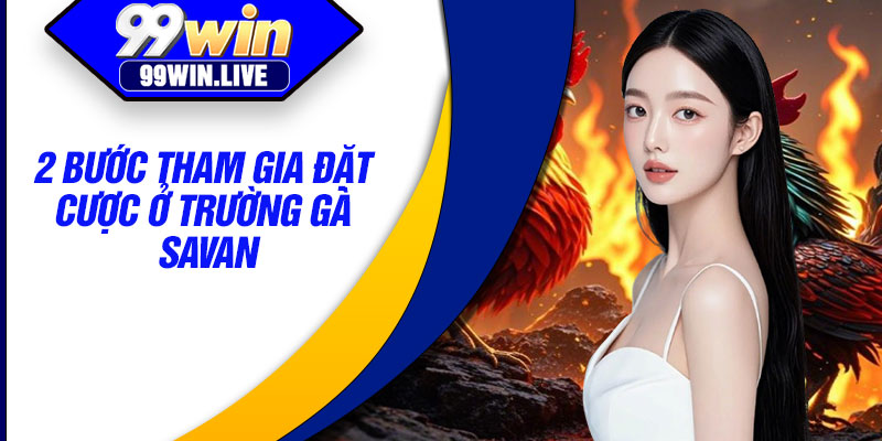 2 bước tham gia đặt cược ở trường gà Savan