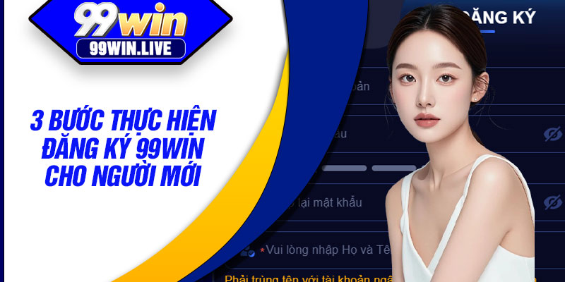 3 bước thực hiện đăng ký 99WIN cho người mới