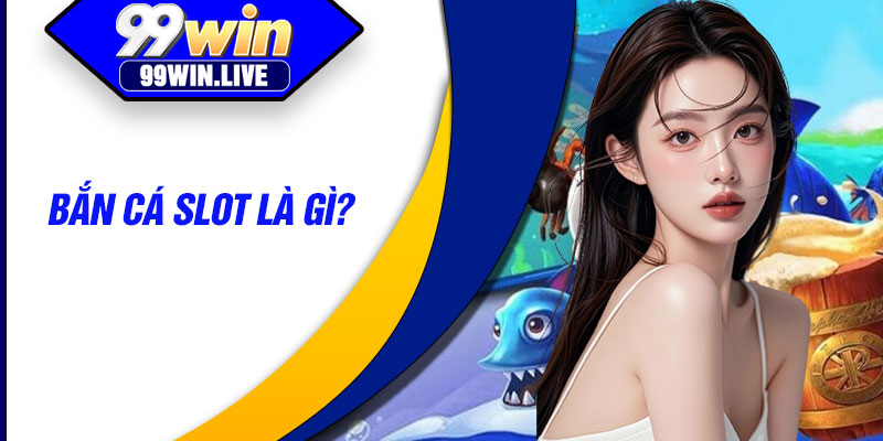 Bắn cá slot là gì?