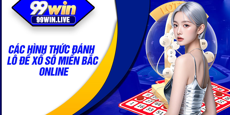 Các hình thức đánh lô đề xổ số miền Bắc online