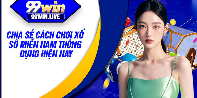 Chia sẻ cách chơi xổ số miền Nam thông dụng hiện nay