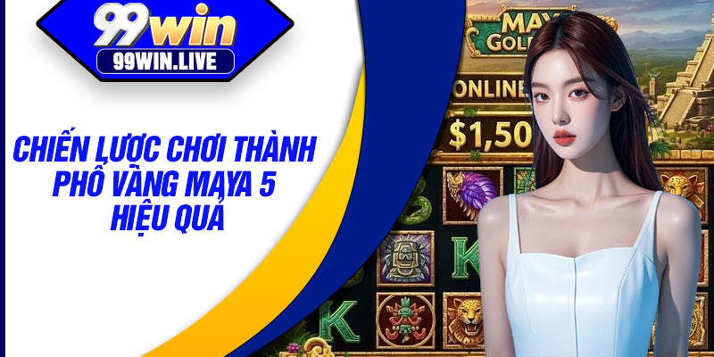 Chiến lược chơi thành phố vàng maya 5 hiệu quả