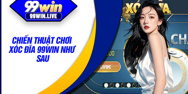 Chiến thuật chơi xóc đĩa 99WIN như sau