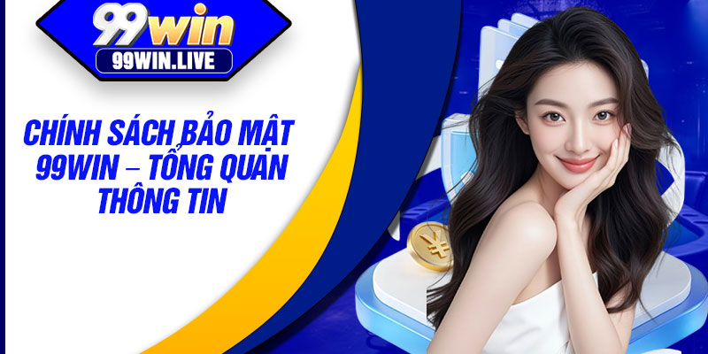 Chính sách bảo mật 99WIN – Tổng quan thông tin