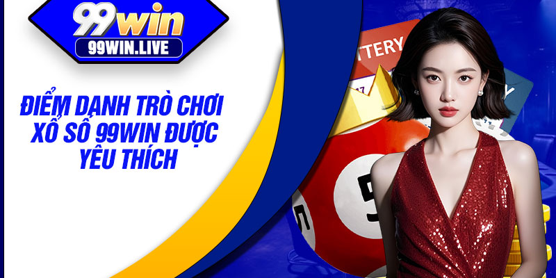 Điểm danh trò chơi xổ số 99WIN được yêu thích