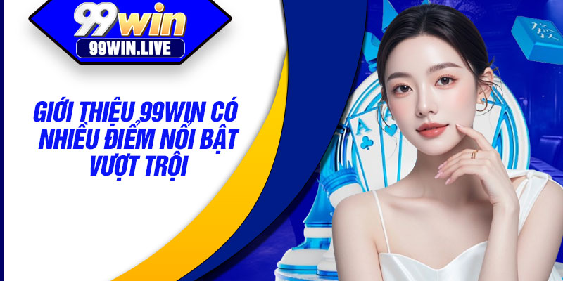Giới thiệu 99WIN có nhiều điểm nổi bật vượt trội