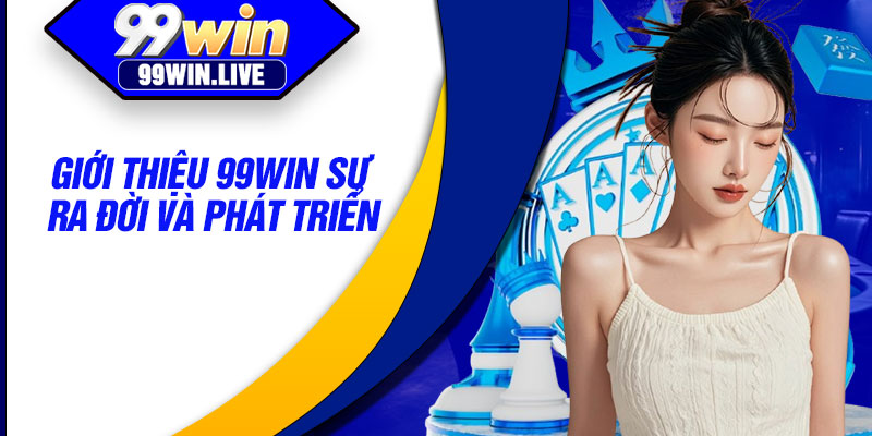 Giới thiệu 99WIN sự ra đời và phát triển