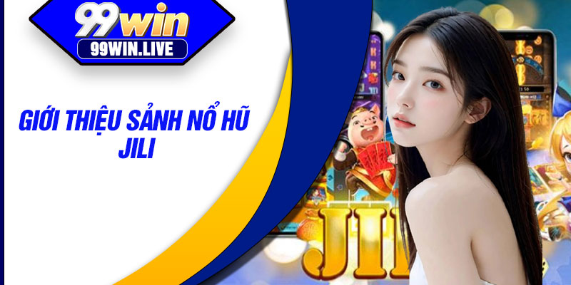 Giới thiệu sảnh nổ hũ JILI