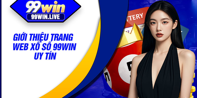 Giới thiệu trang web xổ số 99WIN uy tín