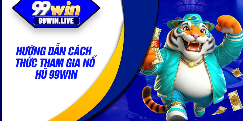Hướng dẫn cách thức tham gia nổ hũ 99WIN