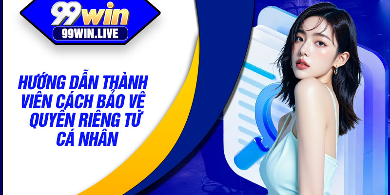 Hướng dẫn thành viên cách bảo vệ quyền riêng tư cá nhân