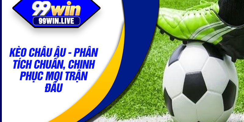 Keo Chau Au Phan Tich Chuan Chinh Phuc Moi Tran Dau