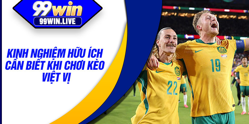 Kinh nghiệm hữu ích cần biết khi chơi kèo việt vị