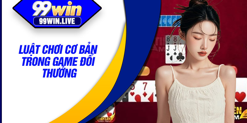 Luật chơi cơ bản trong game đổi thưởng