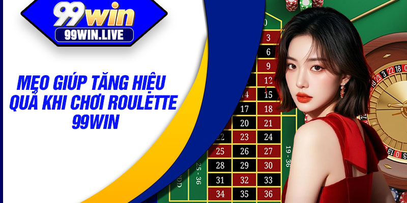 Mẹo giúp tăng hiệu quả khi chơi roulette 99WIN