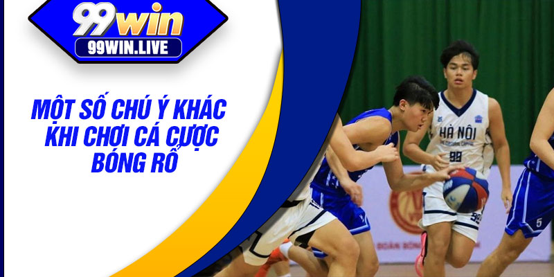 Một số chú ý khác khi chơi cá cược bóng rổ