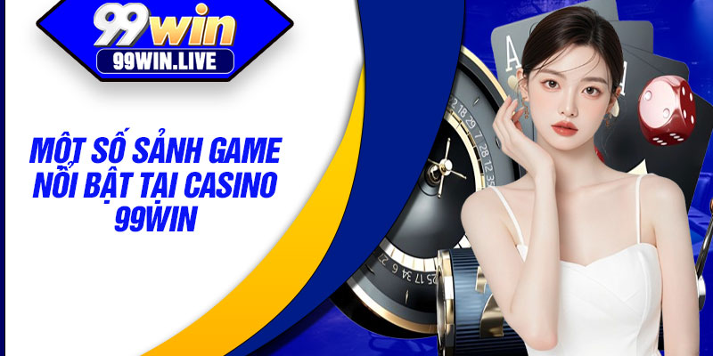 Một số sảnh game nổi bật tại casino 99WIN