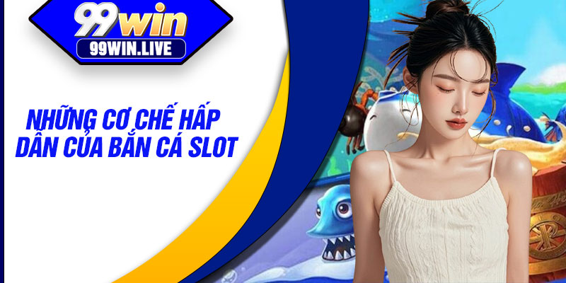 Những cơ chế hấp dẫn của bắn cá slot