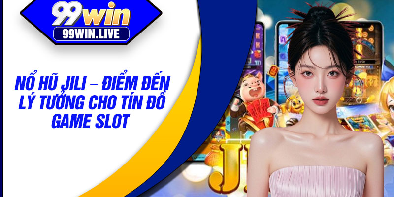 No Hu JILI – Diem Den Ly Tuong Cho Tin Do Game Slot