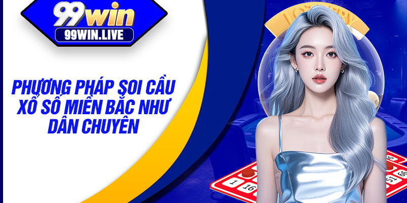 Phương pháp soi cầu xổ số miền Bắc như dân chuyên