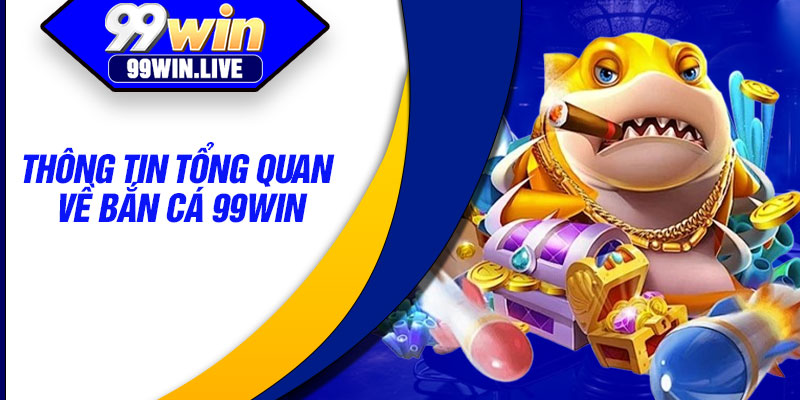 Thông tin tổng quan về bắn cá 99WIN