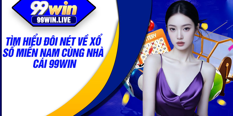 Tìm hiểu đôi nét về xổ số miền Nam cùng nhà cái 99WIN