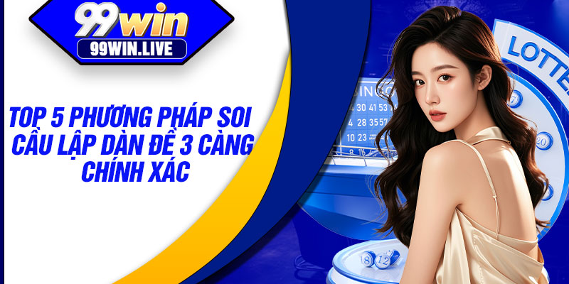 Top 5 phương pháp soi cầu lập dàn đề 3 càng chính xác