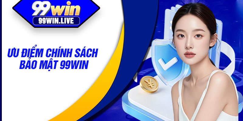 Ưu Điểm Chính Sách Bảo Mật 99WIN